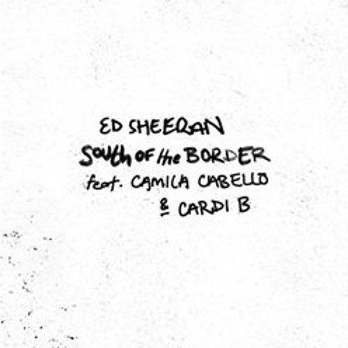 Ed Sheeran - South Of The Border (ft. Camila Cabello, Cardi B)