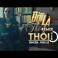 Phú Lê - Đời Là Thế Thôi 2019 - DJ Cường Mix V1