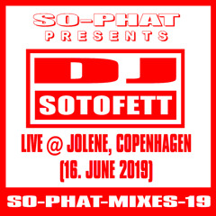 SO-PHAT-MIXES-19: DJ Sotofett - Live @ Jolene Copenhagen (2019-06-16) Part 2