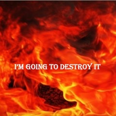 I'm Going To Destroy It