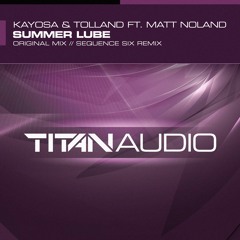 Kayosa & Tolland Ft Matt Noland - Summer Lube (Sequence Six Remix)