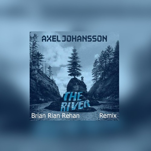 Axel Johansson - The River (Brian Rian Rehan Remix)
