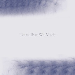 Tears That We Made
