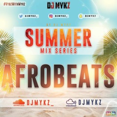 2019 Summer Mix Series  #VybzWithMykz - Afrobeats Mix By @DJMykz_