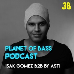 Planet Of Bass Podcast B2B Isak Gomez & BY ASTI POB38