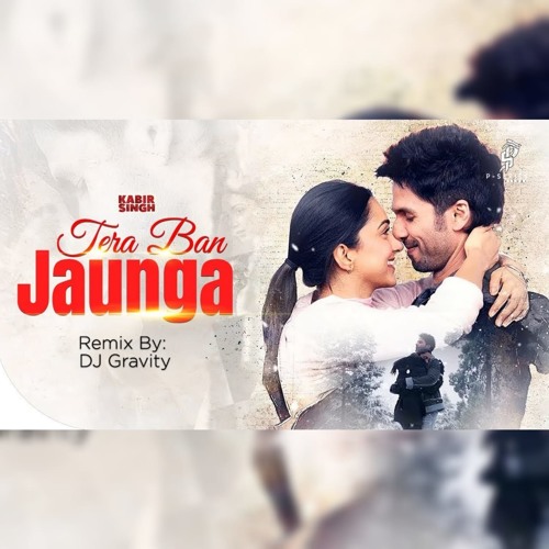 Tera Ban Jaunga { Kabir Singh } - DJ Gravity