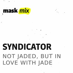 Mask Mix: SYNDICATOR - NOT JADED, BUT IN LOVE WITH JADE