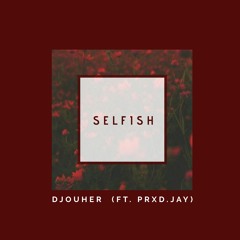Djouher - Selfish (ft. Prxd. Jay)