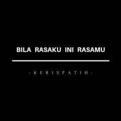 KERISPATIH - Bila Rasaku Ini Rasamu