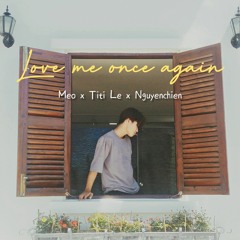 Love Me Once Again -  Mèo X Titi Lê X Nguyễn chiến