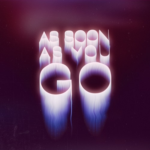 AS SOON AS YOU GO