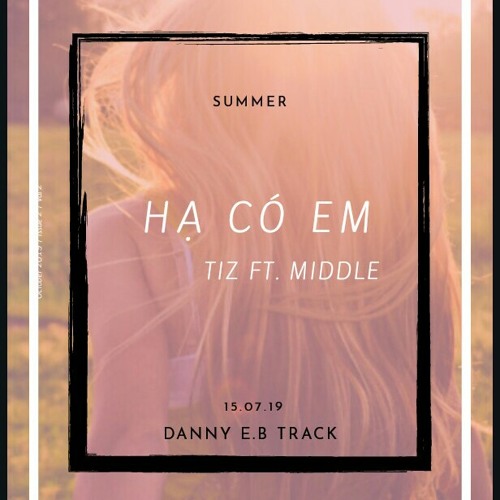 Hạ Có Em - Tiz ft.Middle (prod. Danny E.B track)