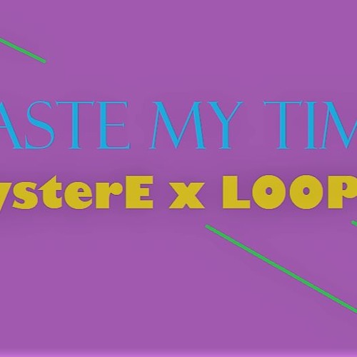 Waste My Time - MysterE X LOOPY