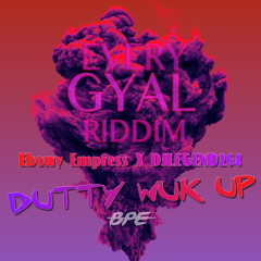 Dutty Wuk Up - Ebony Empress X DjLegend264 - EVERY GYAL RIDDIM