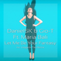 DanielSK & Gio-T Feat. Maria Bali - Let Me Be Your Fantasy (Original Mix)