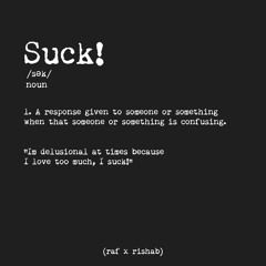 SUCK! - RAF x Rishab