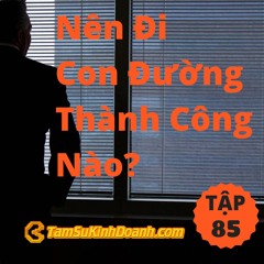 Tập 85: Nên Đi Con Đường Thành Công Nào?