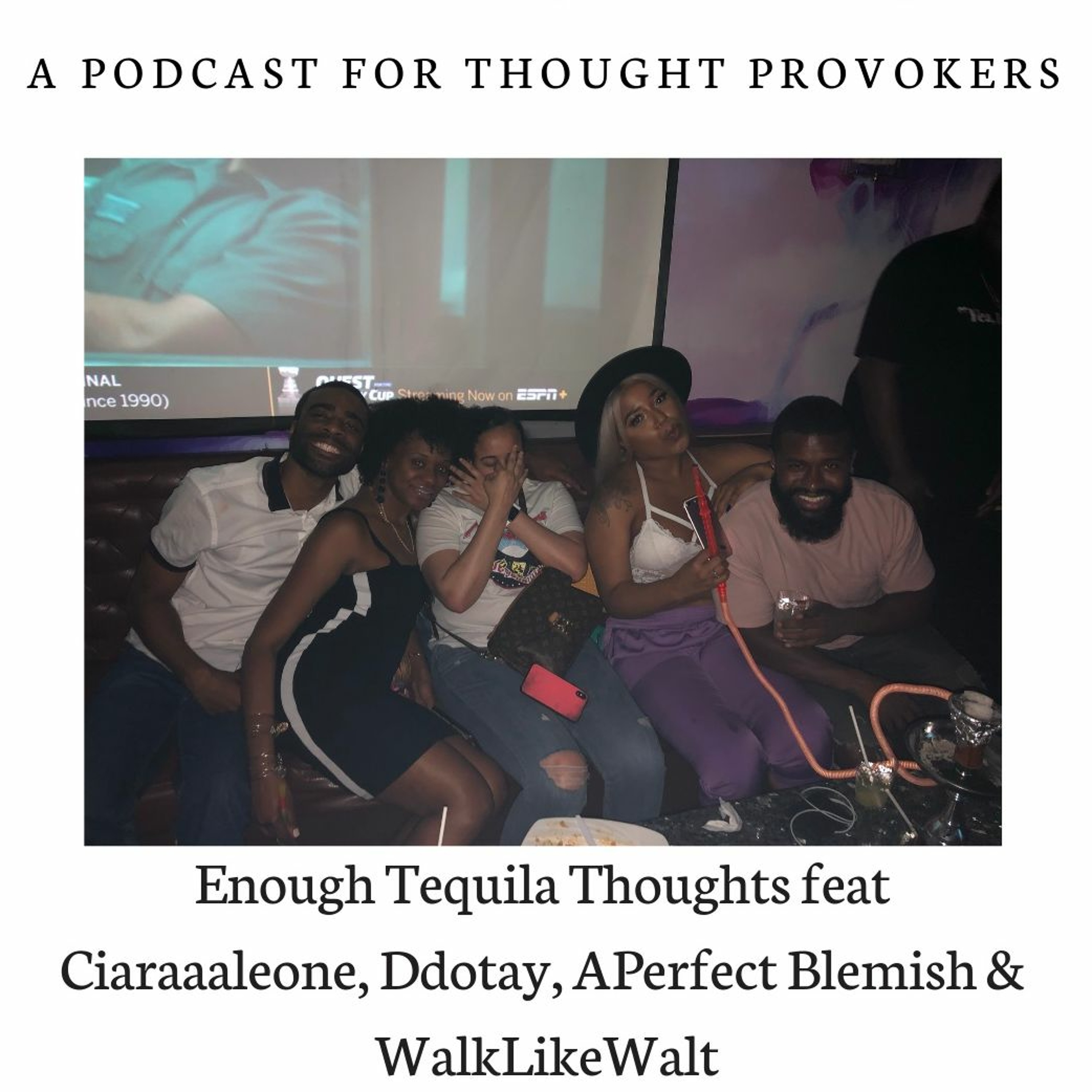 Enough Tequila Thoughts Feat. Ciaraaleone, Ddotay, APerfectBlemish & WalkLikeWalt episode artwork