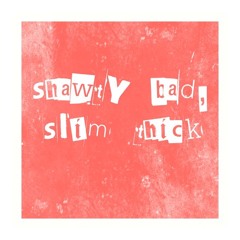 shawty bad, slim thick