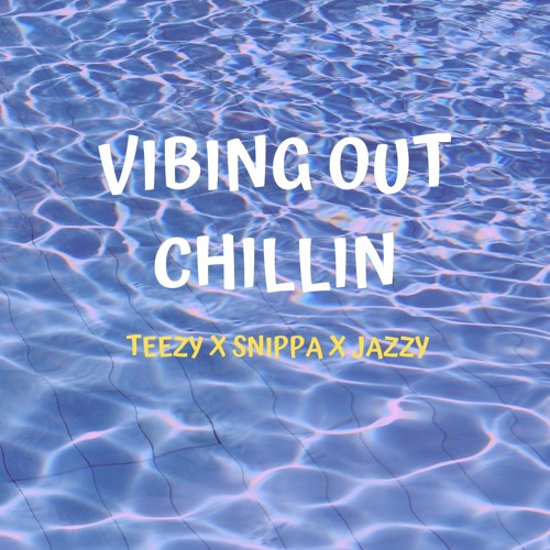 vibing out chillin - teezy x snippa x jazzy
