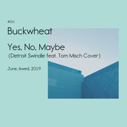 Stream Yes No Maybe (Detroit Swindle feat.Tom Misch Cover) by Buckwheat  (バックウィート) | Listen online for free on SoundCloud