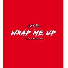 JAYEL- WRAP ME UP
