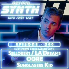 Beyond Synth - 200 - Sellorekt/LA Dreams / OGRE / SunglassesKid