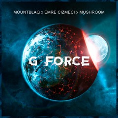 Mountblaq x Emre Cizmeci x Mushroom - G Force - (Original Mix) Supported by W&W