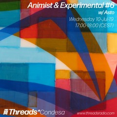 Animist & Experimental #6 (Threads*CONDESA) - 10-Jul-19