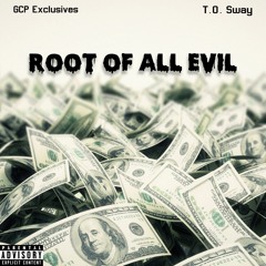 GCP Exclusives x T.O. Sway - "Root Of All Evil"