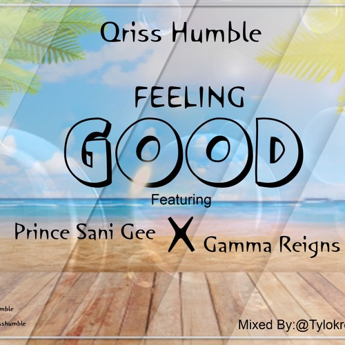Feeling Good Ft Prince Sani Gamma Reign By Qriss Humble Feeling Good Ft Prince Sani Gamma Reign By Qriss Humble