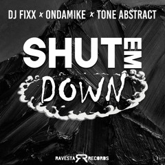 FIXX X ONDAMIKE X TONE ABSTRACT  - SHUT EM DOWN (Original Mix)