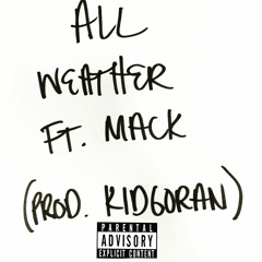 ALL WEATHER FT. MACK (PROD. KIDGORAN)