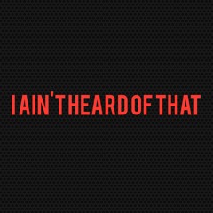 I Ain't Heard of That