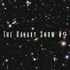 The Galaxy Show #9