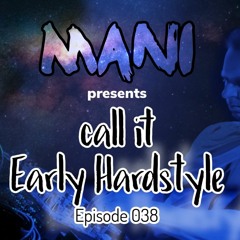 Mani Presents: Call It Early Hardstyle Epsiode 038 July 2019