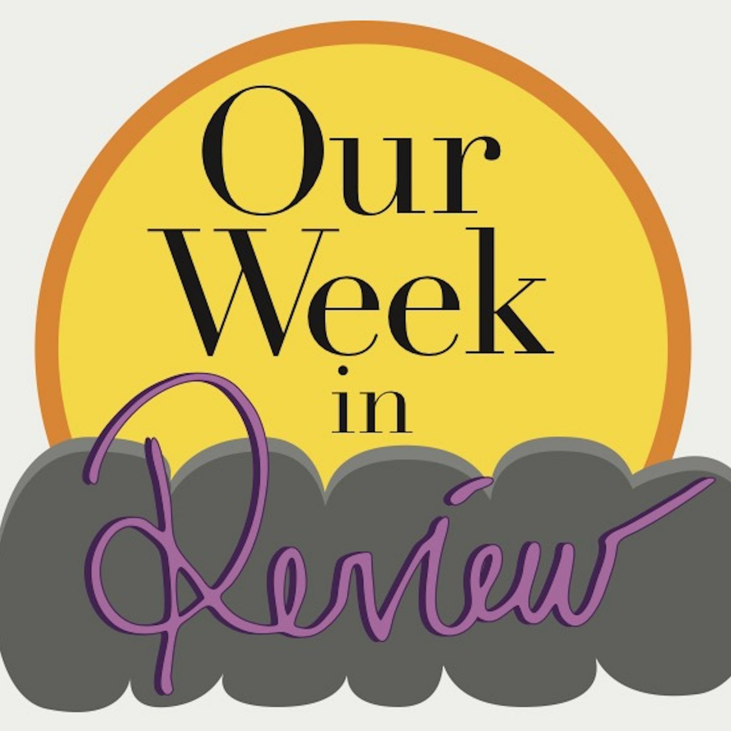 Our Week: in Review