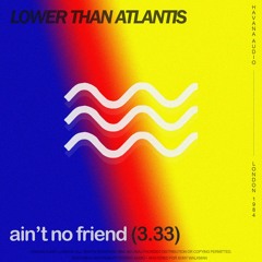 lower than atlantis - ain't no friend