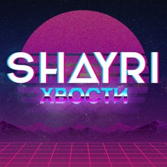 SHAYRI - ХВОСТИ