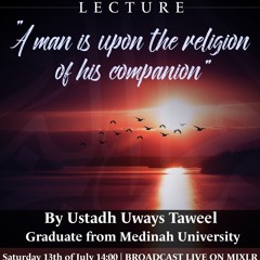 A Man Is Upon The Religion Of His Companion | Ustadh Uways Taweel | 13/07/19