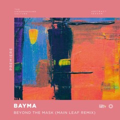 PREMIERE: Bayma - Beyond The Masks (Main Leaf Remix)[Uxoa Dutxa]