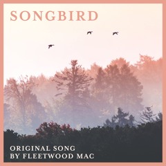 Songbird - (original Song By Fleetwood Mac)