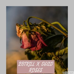 2BTRILL X DEAD ROSES