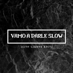 Vamo A Darle Slow (City Lights Edit)