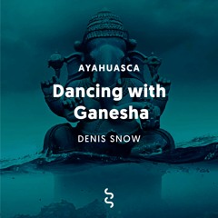 Ayahuasca: Dancing With Ganesha
