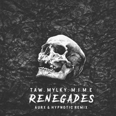 Taw, Mylky, M.I.M.E - Renegades (Aurx & Hypnotic Remix)