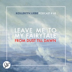 leave me to my fairy tale - from dust till dawn | Kollektiv.Liebe Podcast#68