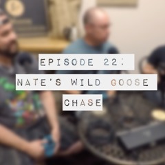 Episode 22:  Nate's Wild Goose Chase