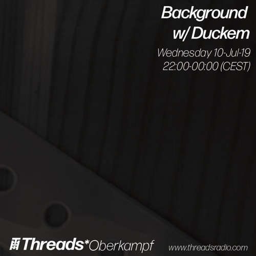 10/07/2019 - Background Threads* show w/ Duckem