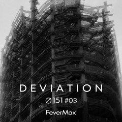 DEVIATION Ø151 #03 - FeverMax | 170719